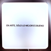 �en arte s�lo lo mejor es bueno